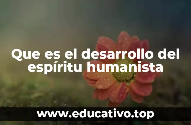 Que es el desarrollo del espíritu humanista
