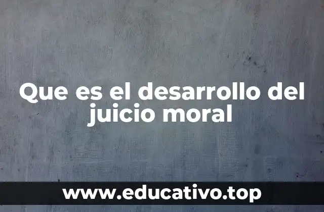 Que es el desarrollo del juicio moral
