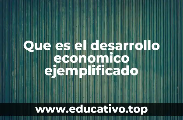 Que es el desarrollo economico ejemplificado