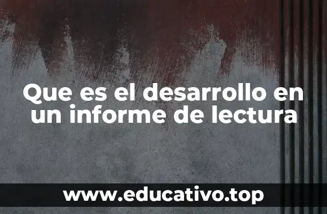 Que es el desarrollo en un informe de lectura