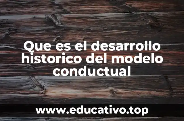 Que es el desarrollo historico del modelo conductual