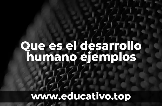 Que es el desarrollo humano ejemplos
