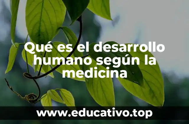 Qué es el desarrollo humano según la medicina