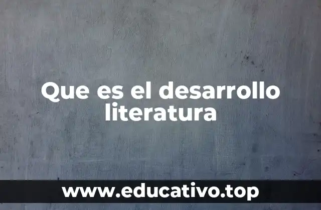 Que es el desarrollo literatura