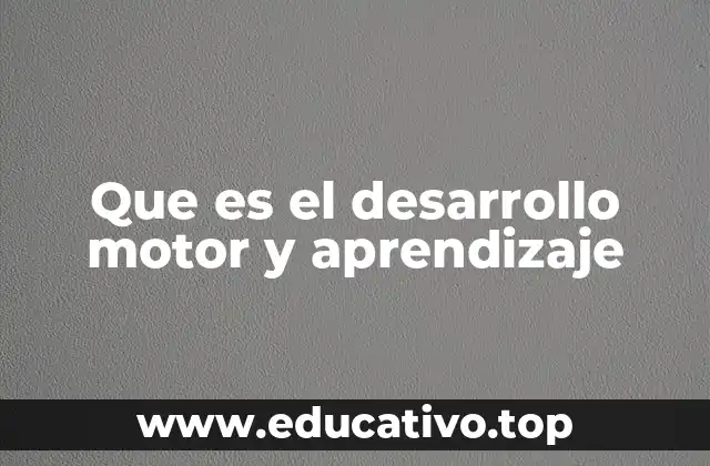 Que es el desarrollo motor y aprendizaje