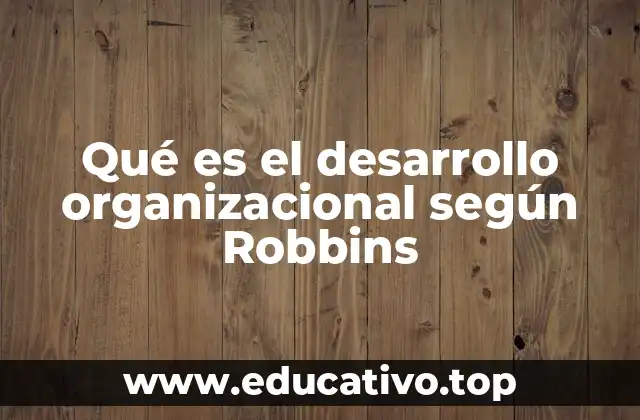 Qué es el desarrollo organizacional según Robbins
