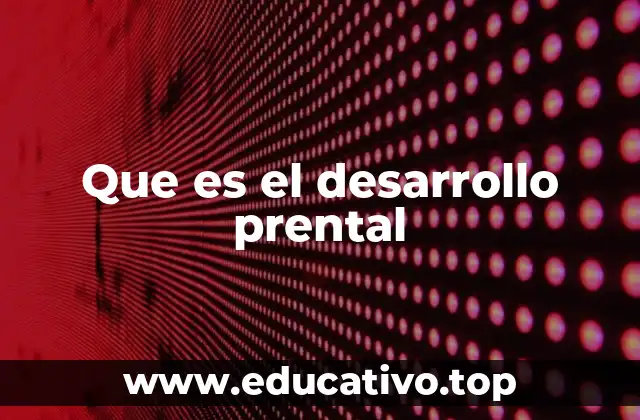 Que es el desarrollo prental