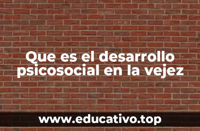 Que es el desarrollo psicosocial en la vejez