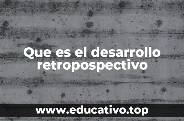 Que es el desarrollo retropospectivo