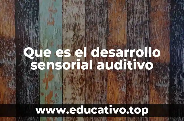 Que es el desarrollo sensorial auditivo