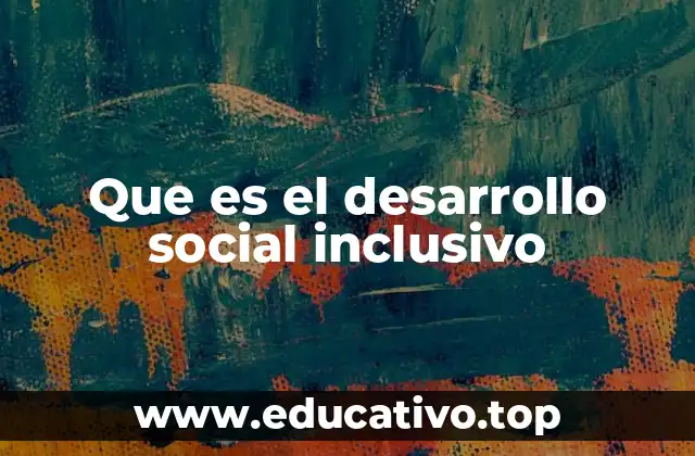 Que es el desarrollo social inclusivo