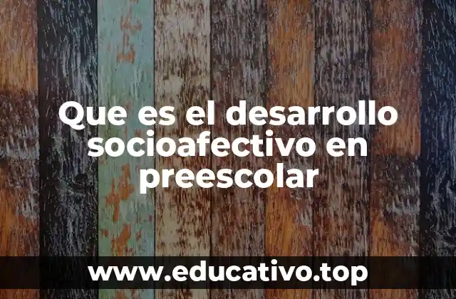 Que es el desarrollo socioafectivo en preescolar