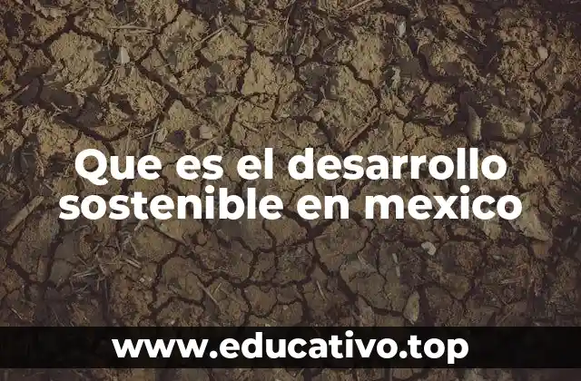 Que es el desarrollo sostenible en mexico