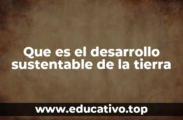 Que es el desarrollo sustentable de la tierra