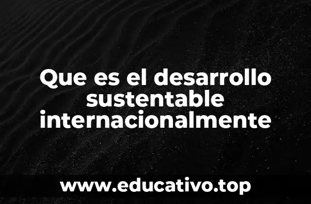 Que es el desarrollo sustentable internacionalmente