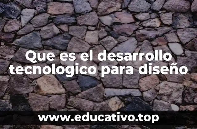 Que es el desarrollo tecnologico para diseño