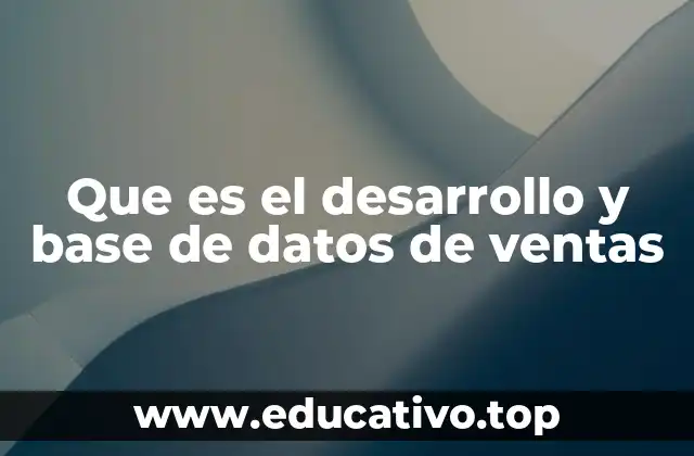 Que es el desarrollo y base de datos de ventas