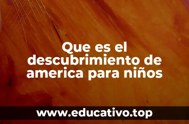 Que es el descubrimiento de america para niños