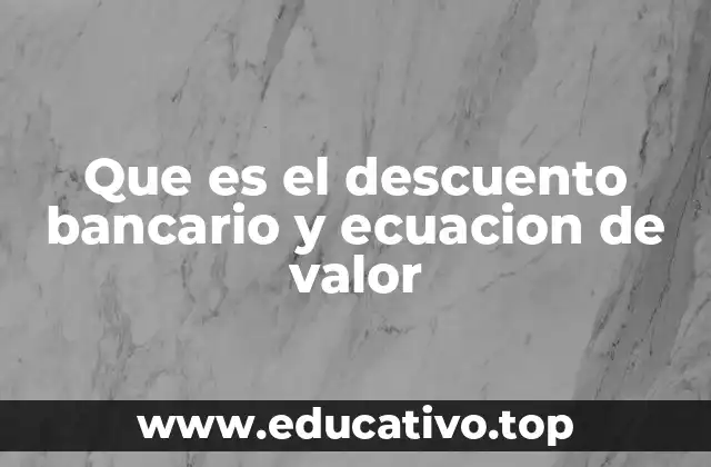 Que es el descuento bancario y ecuacion de valor
