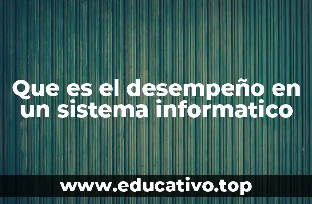 Que es el desempeño en un sistema informatico