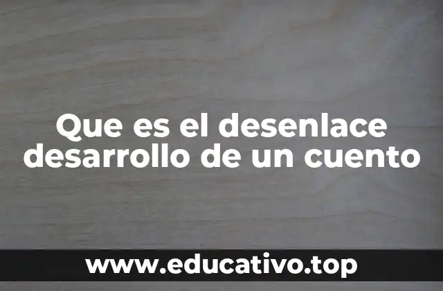 Que es el desenlace desarrollo de un cuento