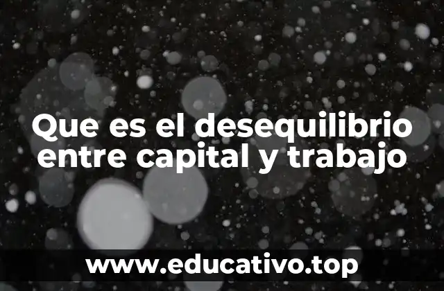 Que es el desequilibrio entre capital y trabajo