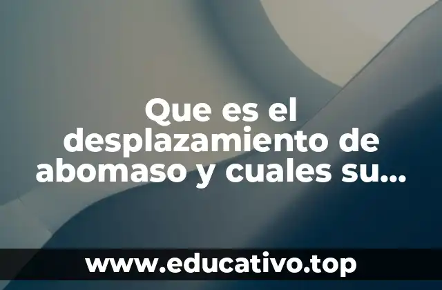 Que es el desplazamiento de abomaso y cuales su patogenia