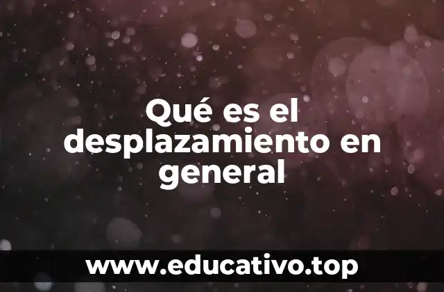 Qué es el desplazamiento en general