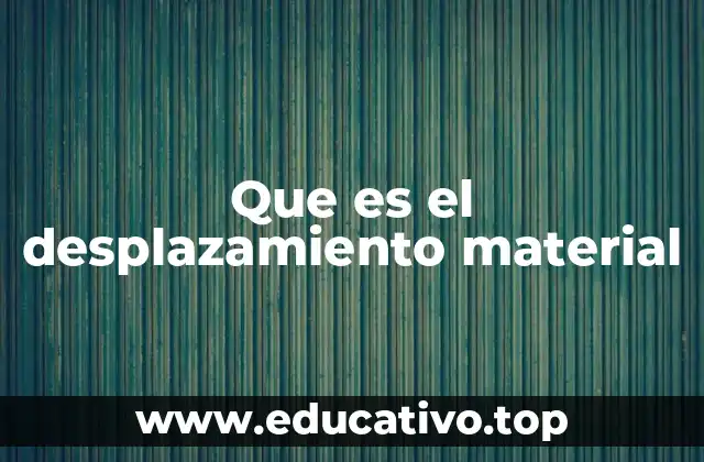 Que es el desplazamiento material