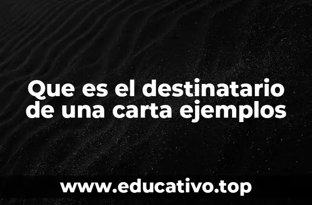 Que es el destinatario de una carta ejemplos