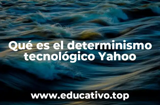 Qué es el determinismo tecnológico Yahoo
