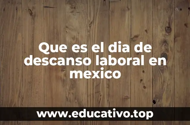 Que es el dia de descanso laboral en mexico