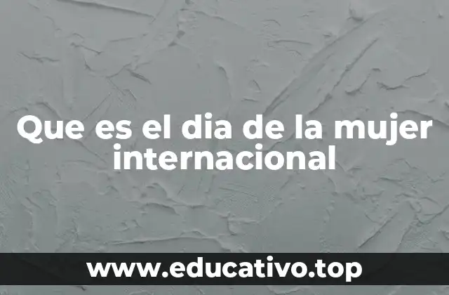 Que es el dia de la mujer internacional