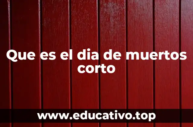 Que es el dia de muertos corto