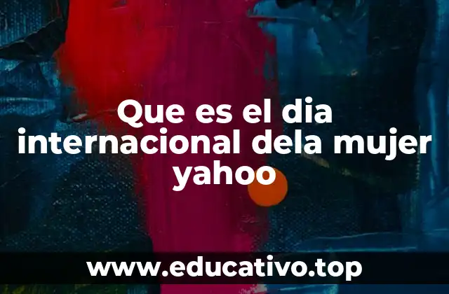 Que es el dia internacional dela mujer yahoo