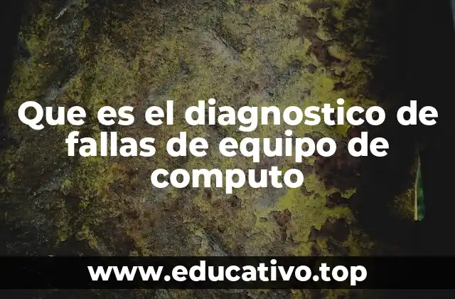 Que es el diagnostico de fallas de equipo de computo