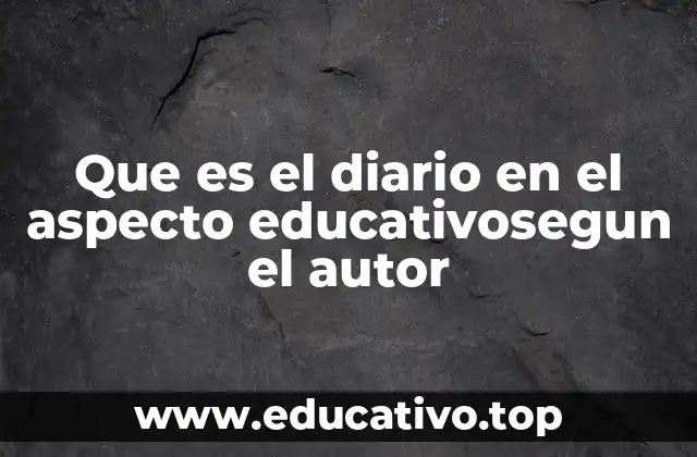 Que es el diario en el aspecto educativosegun el autor