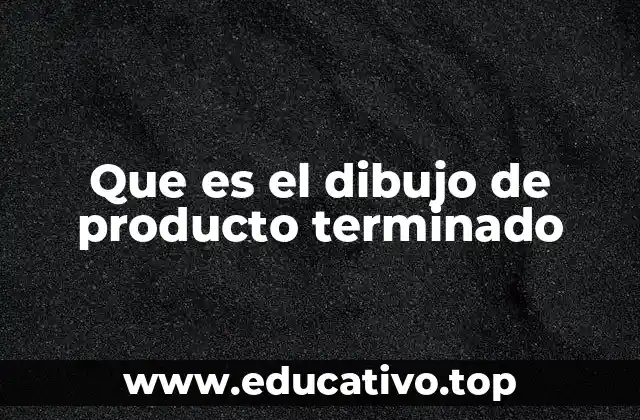 Que es el dibujo de producto terminado