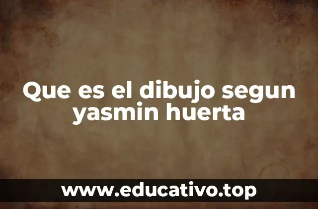 Que es el dibujo segun yasmin huerta