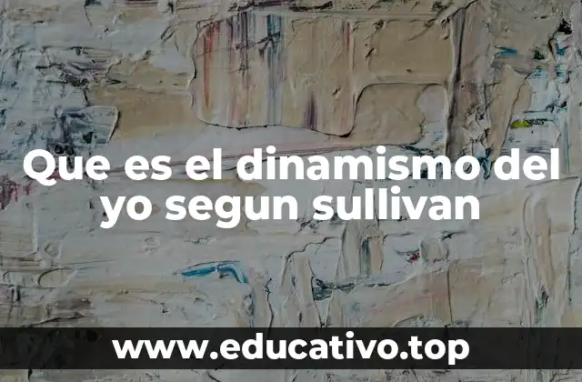 Que es el dinamismo del yo segun sullivan