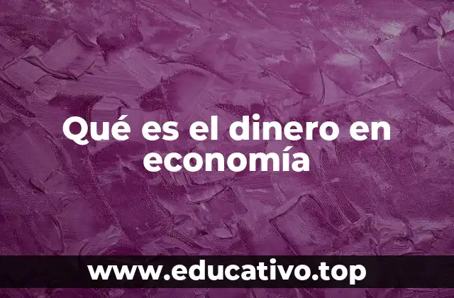 Qué es el dinero en economía