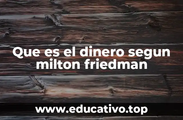 Que es el dinero segun milton friedman