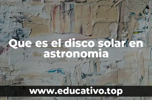 Que es el disco solar en astronomia
