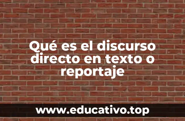 Qué es el discurso directo en texto o reportaje