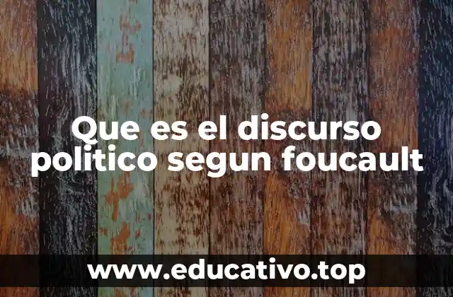 Que es el discurso politico segun foucault