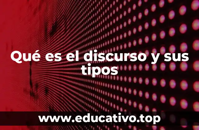 Qué es el discurso y sus tipos