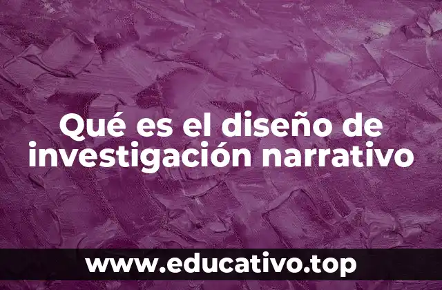 Qué es el diseño de investigación narrativo