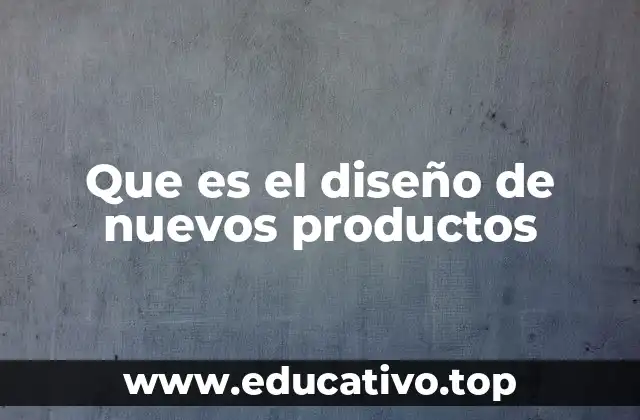 Que es el diseño de nuevos productos