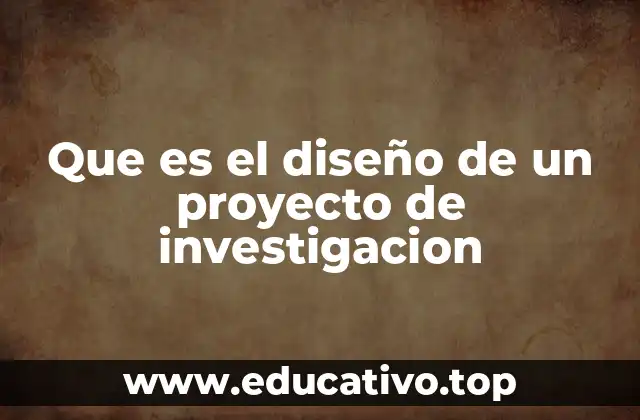 Que es el diseño de un proyecto de investigacion