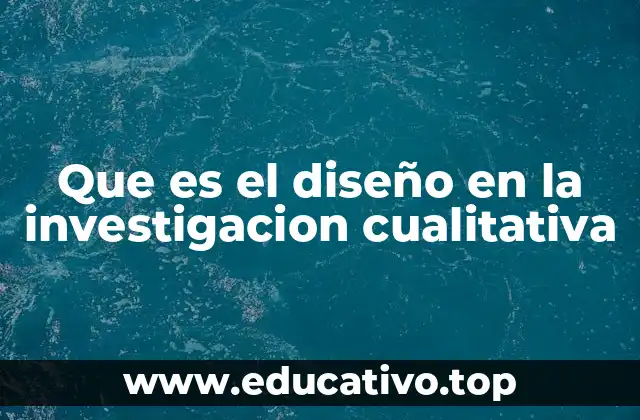 Que es el diseño en la investigacion cualitativa